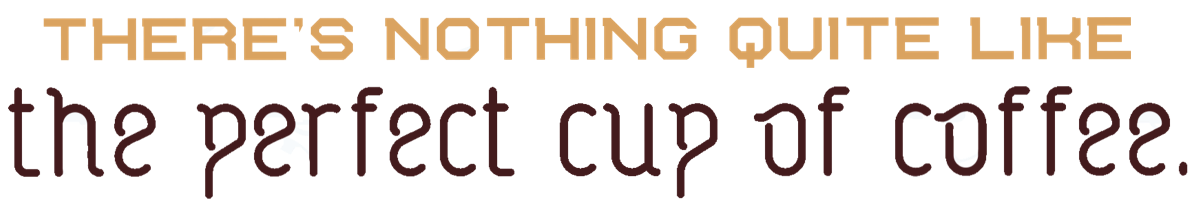 There's nothing quite like the perfect cup of coffee.